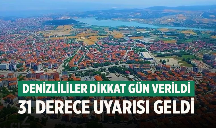 Denizlililer dikkat gün verildi 31 derece uyarısı geldi