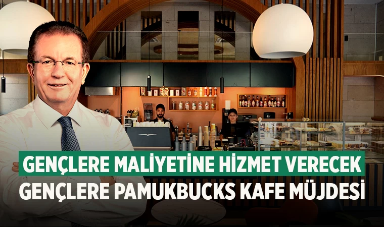 Gençlere maliyetine hizmet verecek Gençlere Pamukbucks Kafe Müjdesi
