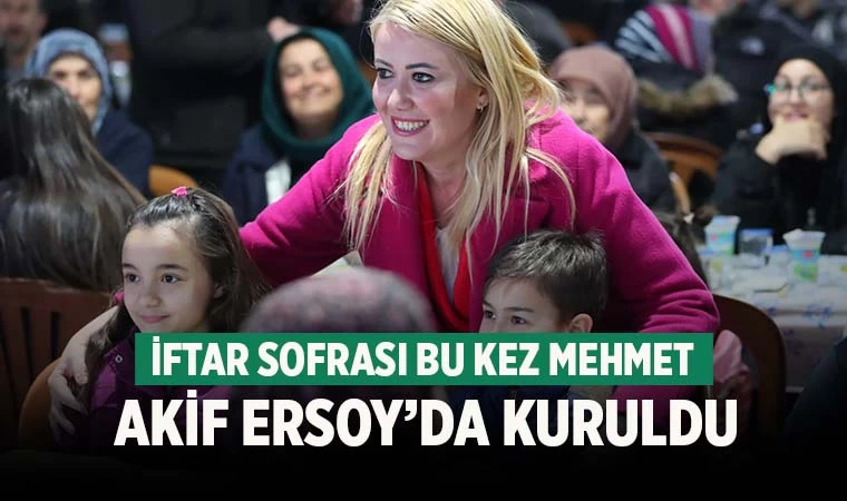 Iftar sofrası bu kez Mehmet Akif Ersoy Mahallesi’nde kuruldu