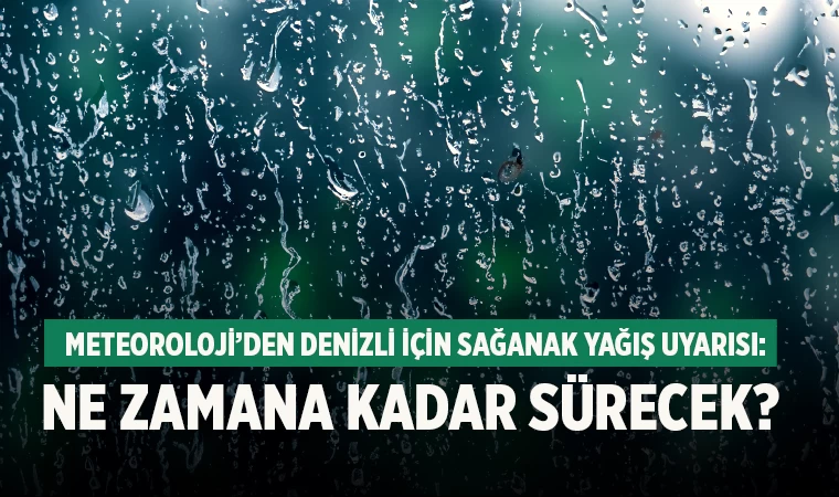 Meteoroloji’den Denizli için sağanak yağış uyarısı: Ne zamana kadar sürecek?