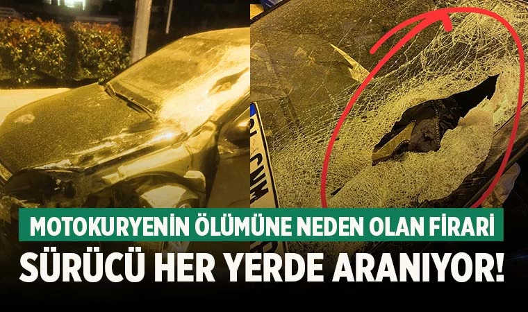 Motokuryenin ölüme neden olan firari sürücü her yerde aranıyor