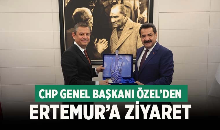CHP Genel Başkanı Özel, Ertemur’u ziyaret etti