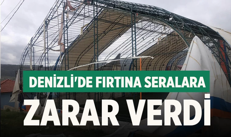Denizli'de fırtına seralara zarar verdi
