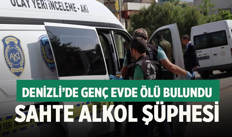 Denizli’de genç evde ölü bulundu sahte alkol şüphesi