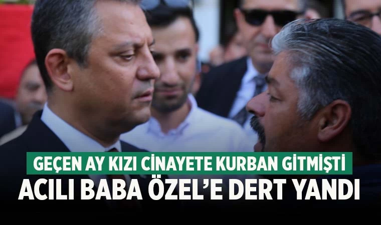 Denizli'de kızı cinayete kurban giden acılı baba Özel'e dert yandı