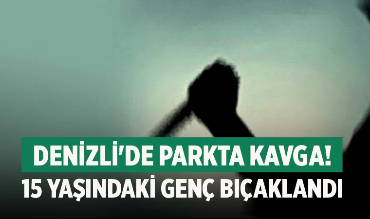 Denizli'de parkta kavga! 15 yaşındaki genç bıçaklandı