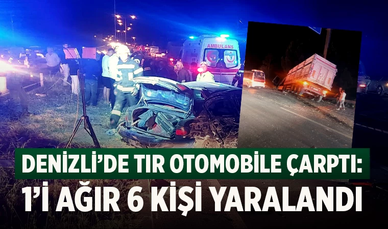 Denizli’de tır otomobile çarptı: 1’i ağır 6 kişi yaralandı