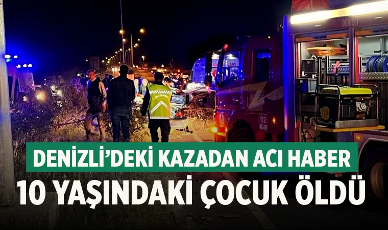 Denizli’deki kazadan acı haber 10 yaşındaki çocuk öldü