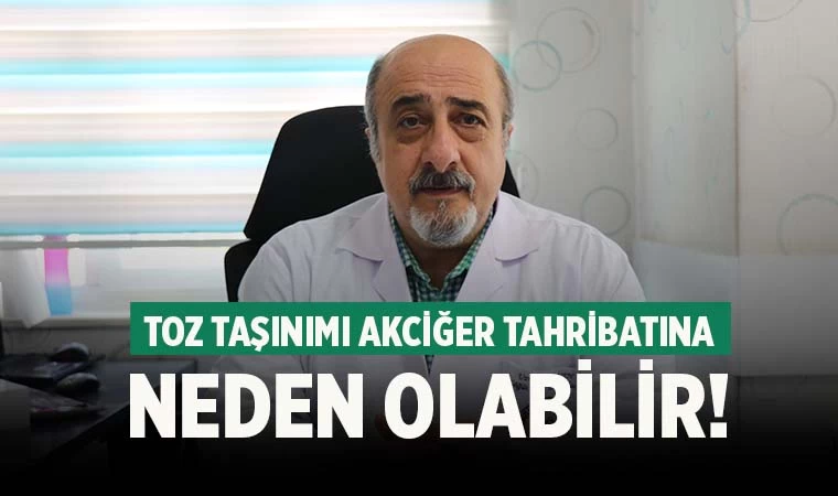 Toz taşınımı akciğer tahribatına yol açabilir