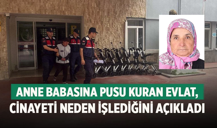 Anne babasına pusu kuran evlat, cinayeti neden işlediğini açıkladı