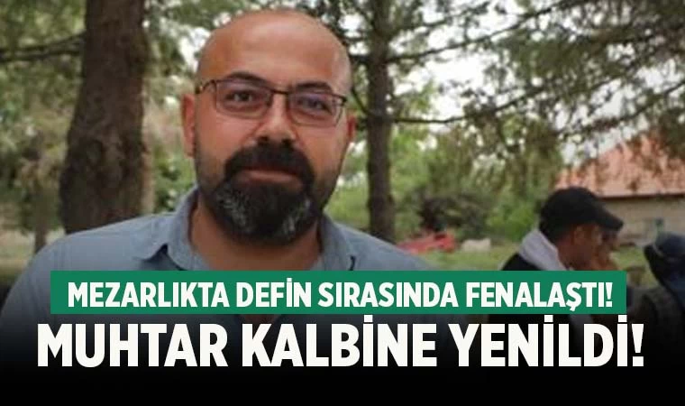 Defin sırasında mezarlıkta kalp krizi geçiren muhtar öldü