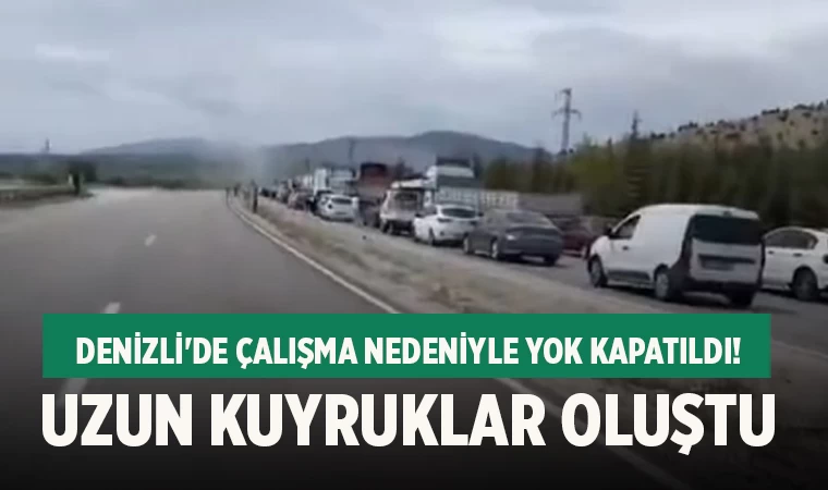 Denizli'de çalışma nedeniyle yok kapatıldı! Uzun kuyruklar oluştu