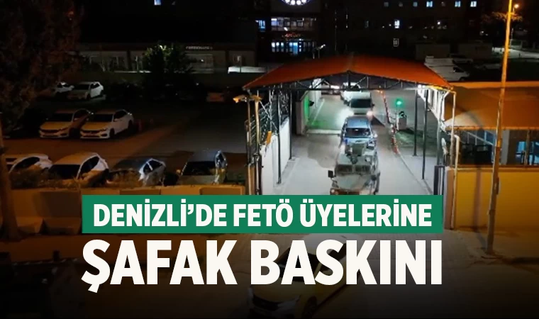 Denizli’de FETÖ üyelerine şafak baskını
