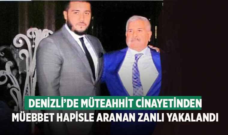 Denizli’de müteahhit cinayetinden müebbet hapisle aranan zanlı yakalandı