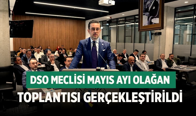 DSO meclisi Mayıs ayı olağan toplantısı gerçekleştirildi