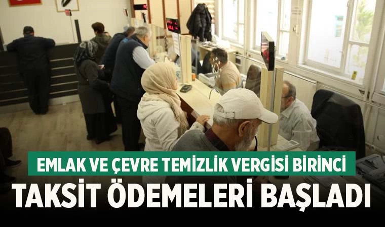 Emlak ve çevre temizlik vergisi birinci taksit ödemeleri başladı