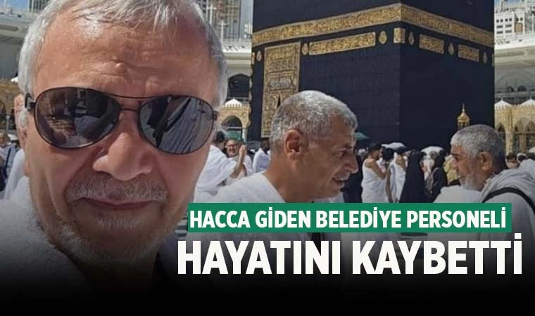Hacca giden belediye personeli hayatını kaybetti