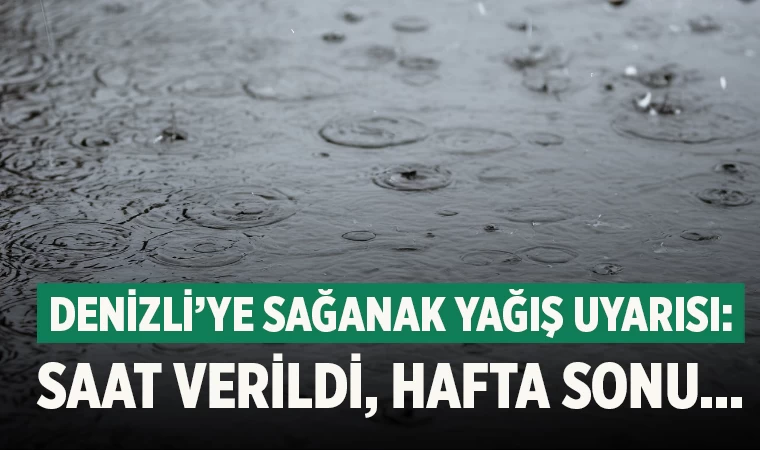 Meteoroloji'den Denizli’ye sağanak yağış uyarısı: Saat verildi, hafta sonu...