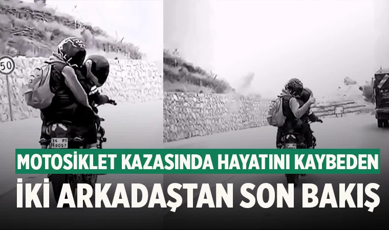 Motosiklet kazasında hayatını kaybeden iki arkadaştan son bakış