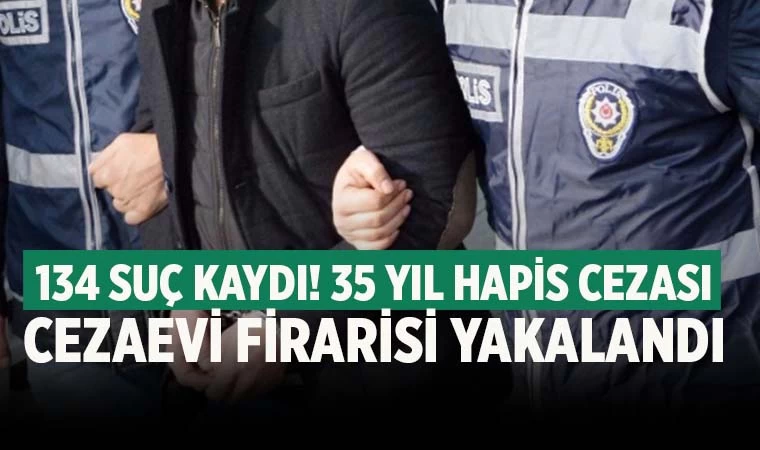 134 suç kaydı bulunan cezaevi firarisi yakalandı