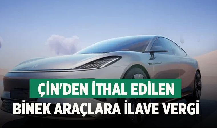 Çin'den İthal Edilen Binek Araçlara İlave Vergi