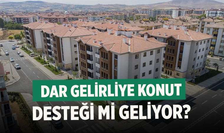 Dar Gelirliye Konut Desteği Mi Geliyor?