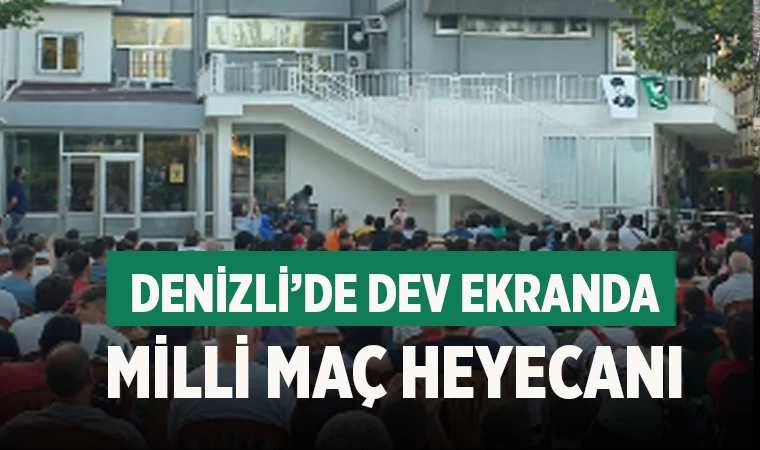 Denizli'de milli maç için meydanlarda dev ekranlar kurulacak!