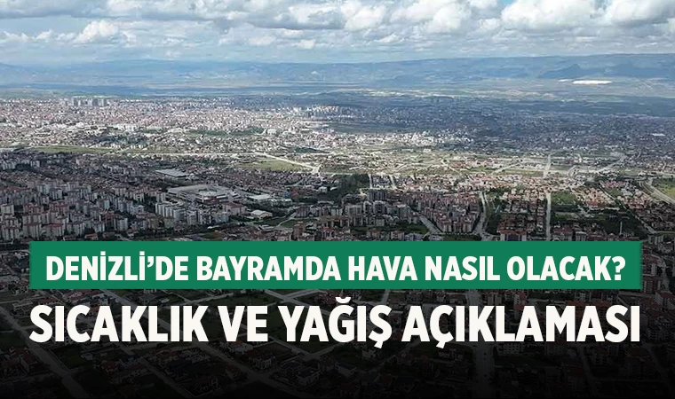 Denizli’de bayramda hava nasıl olacak? Sıcaklık ve yağış açıklaması