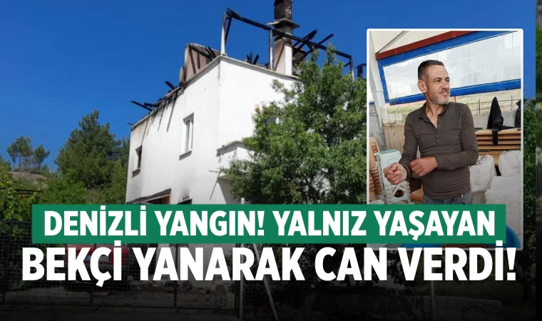 Denizli'de evde çıkan yangında bekçi yanarak can verdi