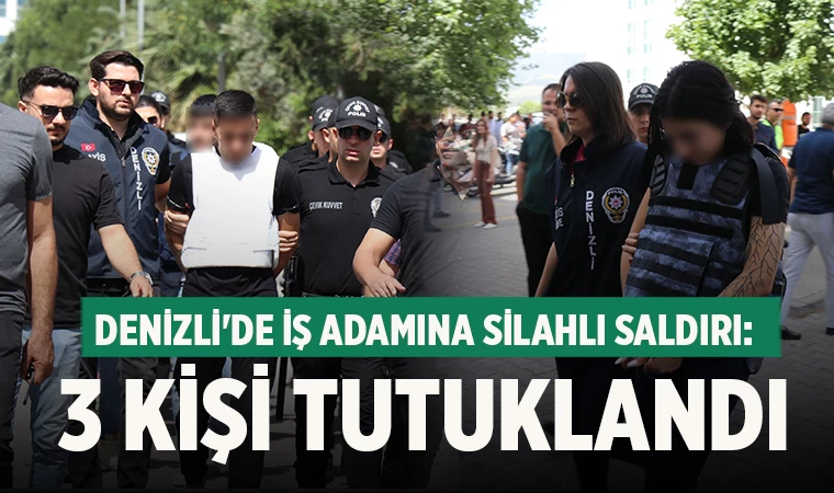 Denizli'de İş Adamına Silahlı Saldırı: 3 Kişi Tutuklandı