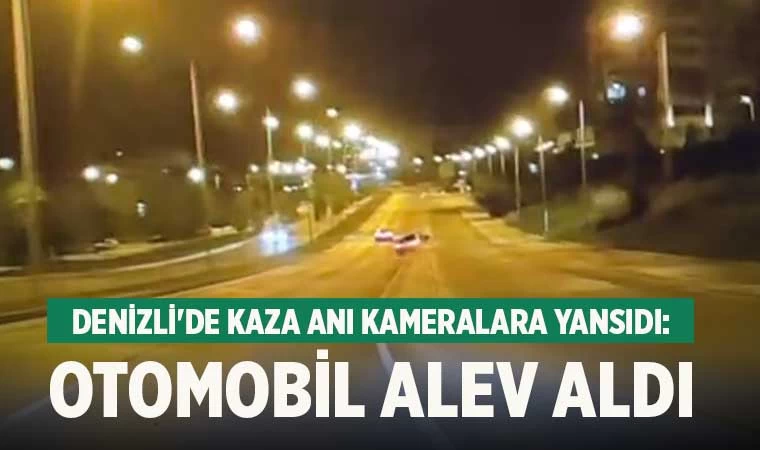 Denizli'de Kaza Anı Kameralara Yansıdı: Otomobil Alev Aldı