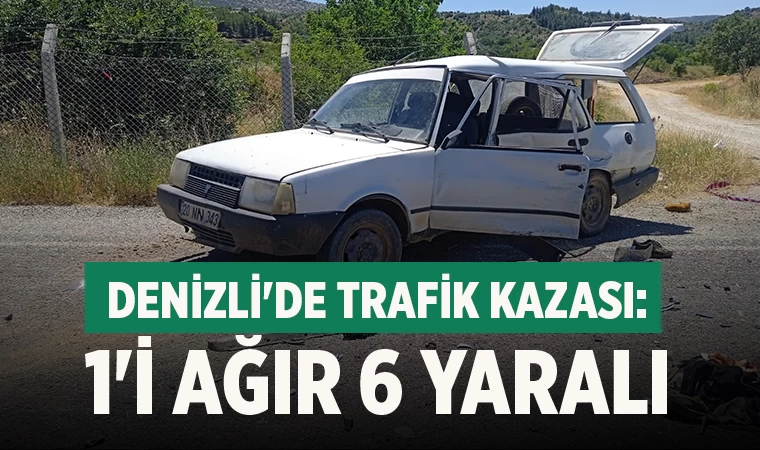 Denizli'de Trafik Kazası: 1'i Ağır 6 Yaralı