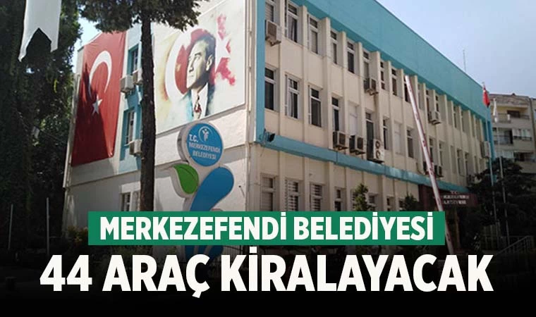 Merkezefendi Belediyesi 44 araç kiralayacak