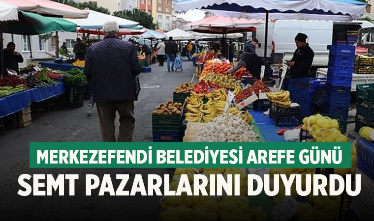 Merkezefendi Belediyesi Arefe Günü Semt Pazarlarını Duyurdu
