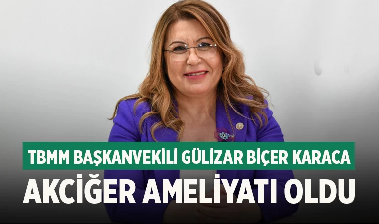 TBMM Başkanvekili Gülizar Biçer Karaca Akciğer Ameliyatı Oldu