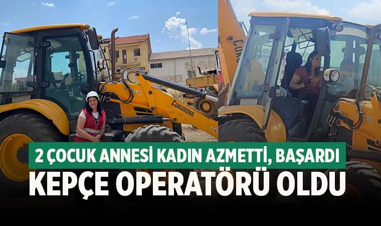 2 çocuk annesi kadın azmetti, kepçe operatörü oldu