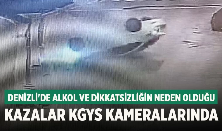 Denizli'de Alkol ve Dikkatsizliğin Neden Olduğu Kazalar KGYS Kameralarında