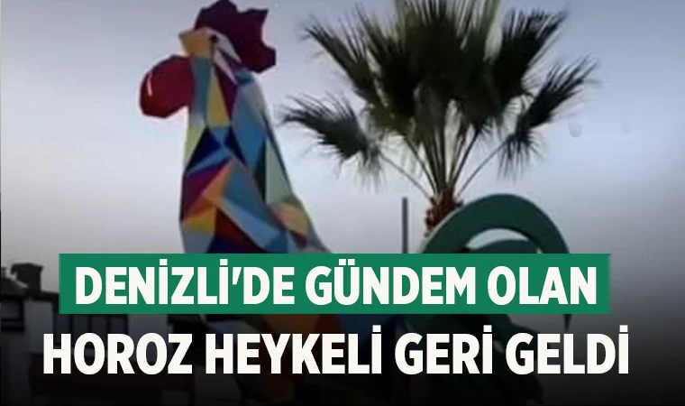 Denizli'de gündem olan horoz heykeli geri geldi