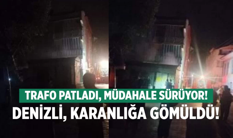 Denizli'de trafo patladı! Çok sayıda mahalle elektriksiz kaldı