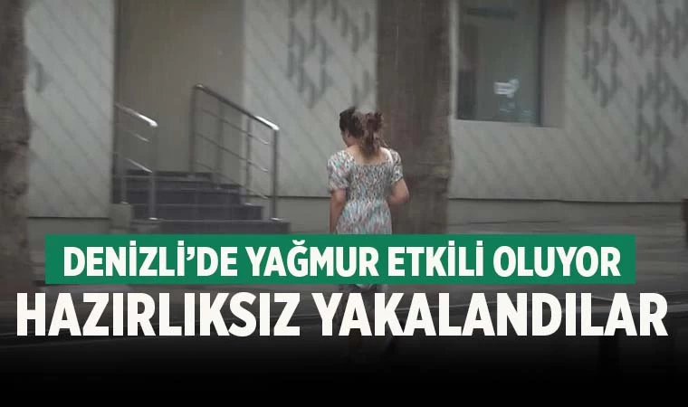 Denizli'de vatandaşlar yağmura hazırlıksız yakalandı