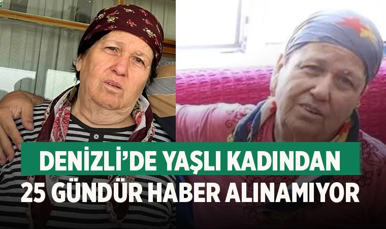 Denizli’de yaşlı kadından 25 gündür haber alınamıyor