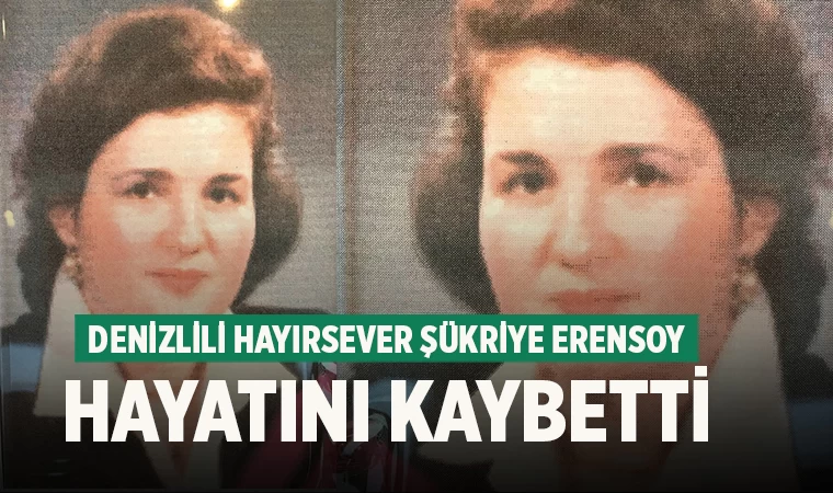 Denizlili Hayırsever Şükriye Erensoy hayatını kaybetti