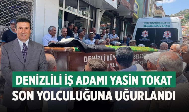 Denizlili İş Adamı Yasin Tokat Son Yolculuğuna Uğurlandı
