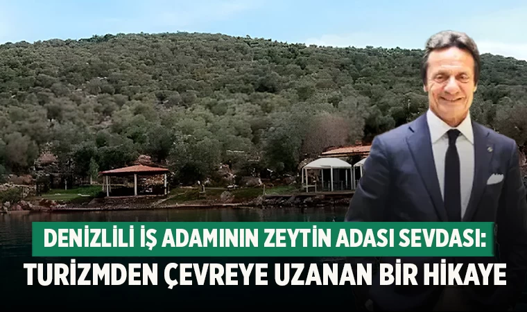 Denizlili İş adamının Zeytin Adası Sevdası: Turizmden Çevreye Uzanan Bir Hikaye