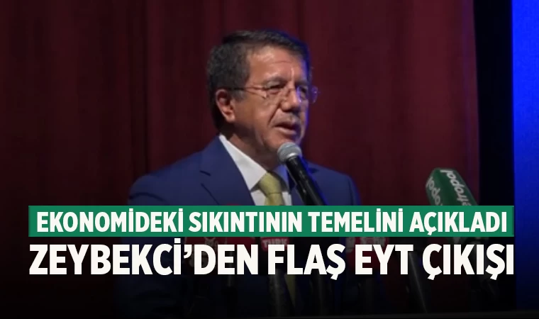 Ekonomideki sıkıntının temelini açıkladı Zeybekci’den flaş EYT çıkışı