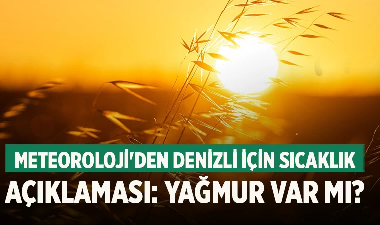 Meteoroloji'den Denizli için sıcaklık açıklaması: Yağmur var mı?