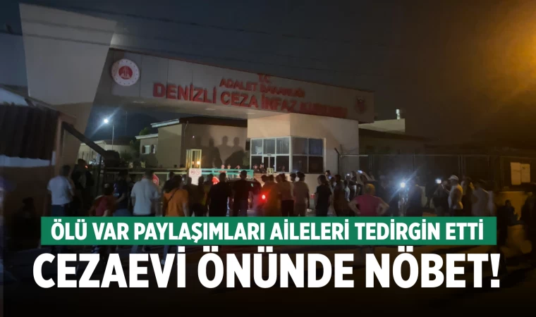 Sosyal medyada ölüm paylaşımları yapıldı! Aileler cezaevi önüne akın etti