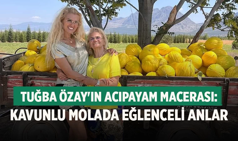 Tuğba Özay'ın Acıpayam Macerası: Kavunlu Molada Eğlenceli Anlar