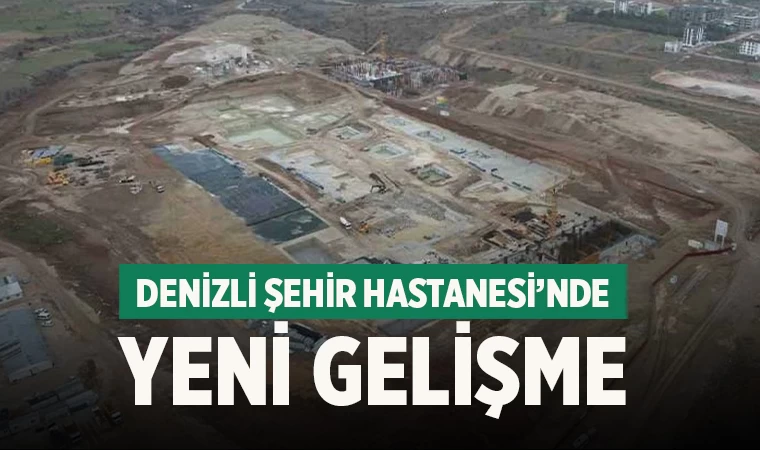 Denizli Şehir Hastanesi’nde çalışmalar yeniden başladı