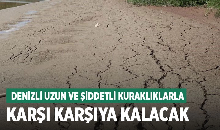 Denizli uzun ve şiddetli kuraklıklarla karşı karşıya kalacak